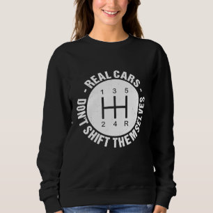 Car Guy Real Cars Dont Shift Themselves Sweatshirt