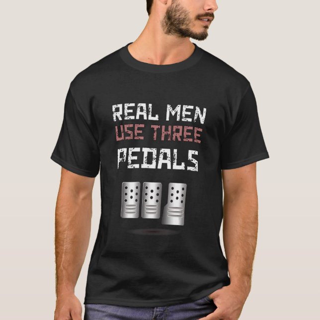 Car Guy  Real Men Use Three Pedals T-Shirt (Front)