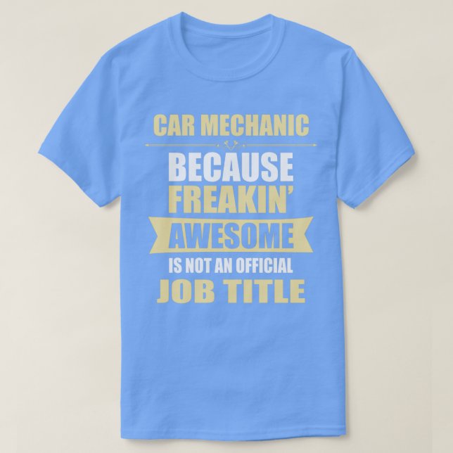 CAR MECHANIC Because Freakin Awesome Isn t A Job T T-Shirt (Design Front)