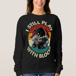 Car Mechanic Funny I Still Play With Block Sweatshirt