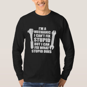 Car Mechanic Im A Mechanic I Cant Fix Stupid T-Shirt