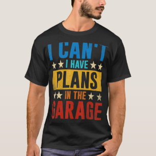 Car Mechanic Retro I Can't I Have Plans In The Gar T-Shirt
