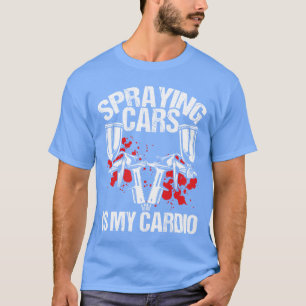 Car Painter Spraying Cards is my Cardio Painting r T-Shirt
