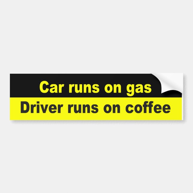 Car runs on car, driver runs on coffee bumper sticker (Front)