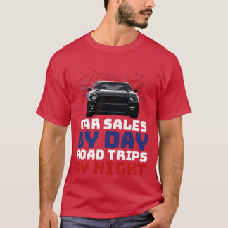 Car Sales by Day Roadrips by Night Car Sales funny T-Shirt