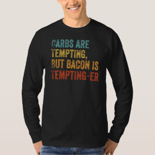 Carbs Are Tempting But Bacon Is Tempting Er  Keto  T-Shirt