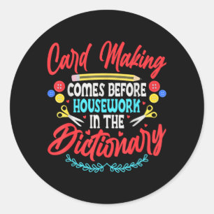 Card Making Comes Before Housework Funny Crafter Classic Round Sticker