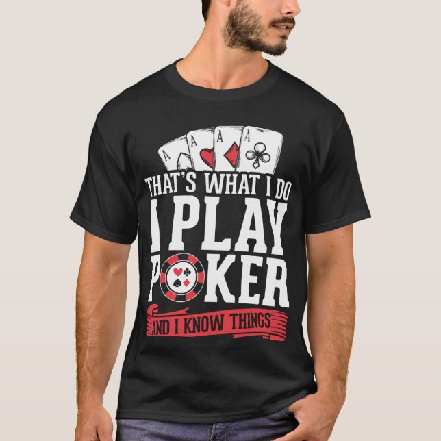 Card Player I Play Poker And I Know Things T-Shirt (Front)