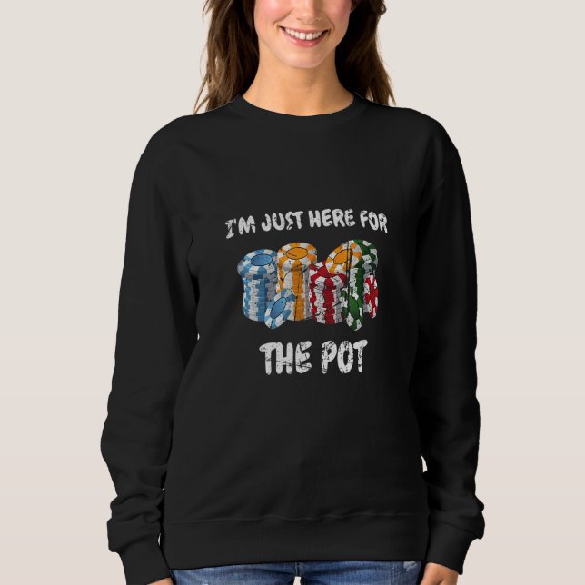 Card Playing Im Just Here For The Pot Design Poker Sweatshirt (Front)