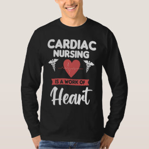 Cardiac Nursing Is A Work Of Heart Cardiologist He T-Shirt
