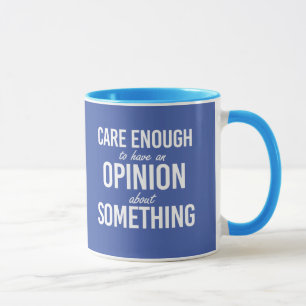 Care enough to have an opinion about something - w mug