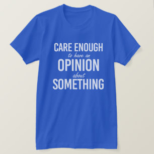 Care enough to have an opinion about something - w T-Shirt