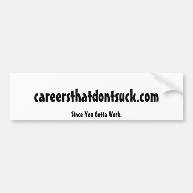 careersthatdontsuck.com, Since You Gotta Work. Bumper Sticker (Front)
