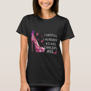 Careful I Kicked Cancers Stilettos Breast Cancer T-Shirt