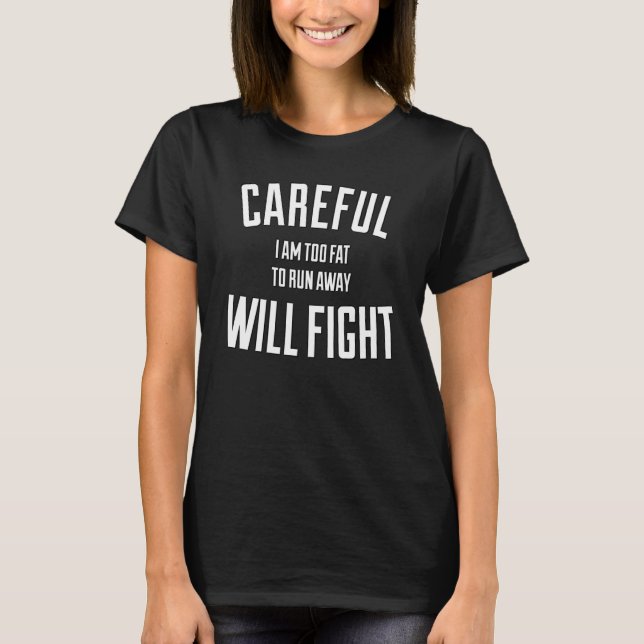 Careful in too fat to run away will fight T-Shirt (Front)