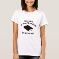 Careful Or You'll End Up In My Novel