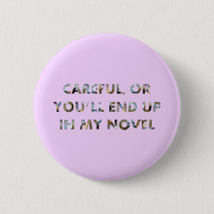 Careful, or you'll end up in my novel (with faces) 6 cm round badge