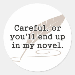 Careful, or You'll End Up In My Novel Writer Classic Round Sticker