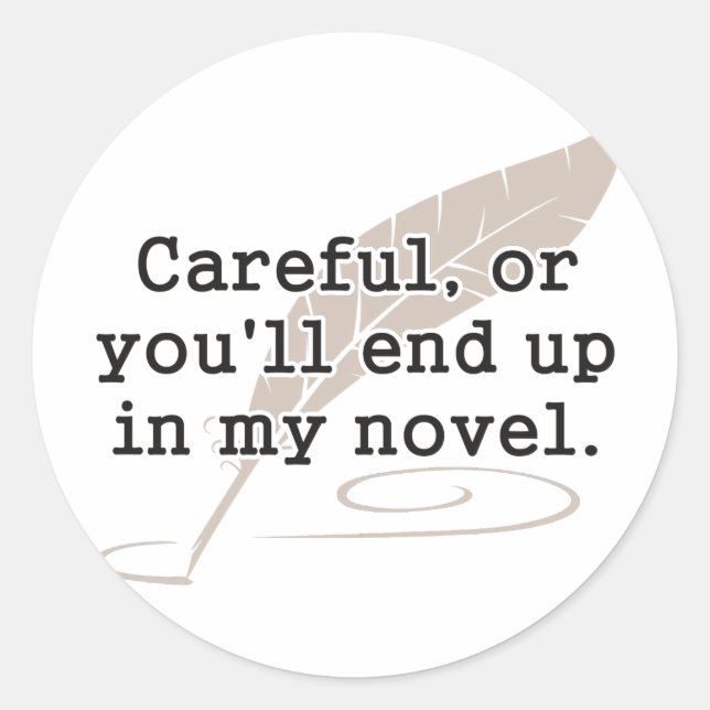 Careful, or You'll End Up In My Novel Writer Classic Round Sticker (Front)