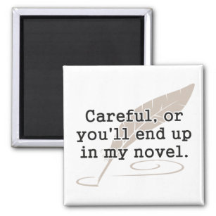 Careful, or You'll End Up In My Novel Writer Magnet