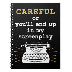 Careful Or You'll End Up In My Screenplay Notebook