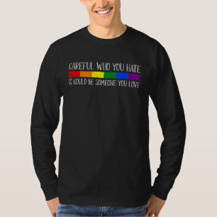 Careful Who You Hate Gay Pride LGBT Q Rainbow Flag T-Shirt