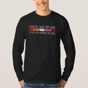 Careful Who You Hate Lesbian LGBT-Q Pride Rainbow  T-Shirt