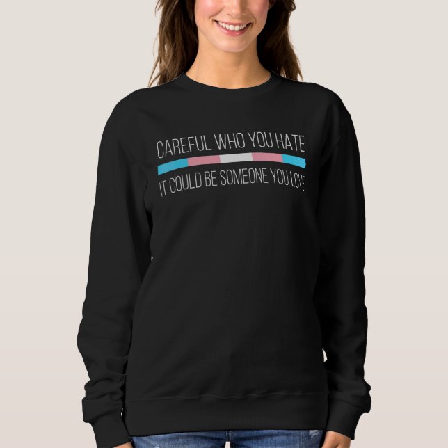 Careful Who You Hate Transgender Flag Sweatshirt (Front)