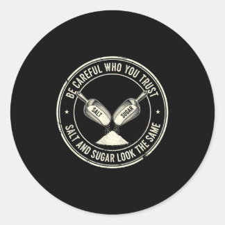 Careful who you trust salt sugar may look same classic round sticker