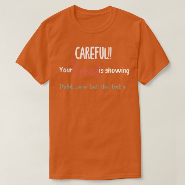 Careful Your crazy is showing might wanna tuck tha T-Shirt (Design Front)