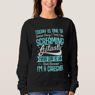 Caregiver Feel Like Screaming Fun Caregiving Nursi Sweatshirt
