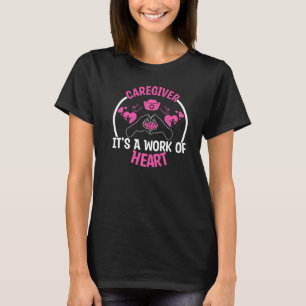 Caregiver It's A Work Of Heart Geriatric Nurse T-Shirt