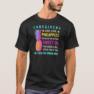 Caregivers Are Like Pineapples Caretaker Coworker T-Shirt
