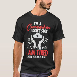Caregivers Don't Stop When Tired Job Nurse Practit T-Shirt