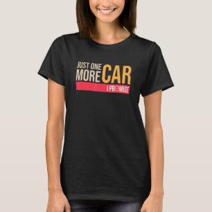 Carfor men Just One More Car I Promise Car Guy T-Shirt