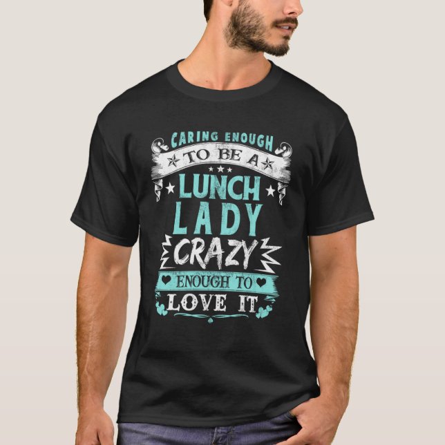 Caring Enough To Be A Lunch Lady Fun School Cafete T-Shirt (Front)