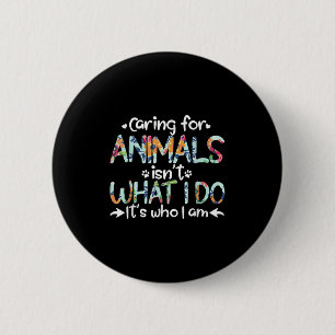 Caring For Animals Isn't What I Do It's Who I Am 6 Cm Round Badge