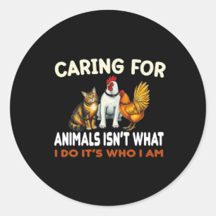 Caring For Animals Isn't What I Do Its Who I Am An Classic Round Sticker