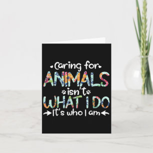 Caring For Animals Isn't What I Do It's Who I Am  Card