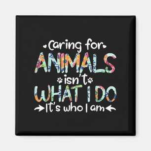 Caring For Animals Isn't What I Do It's Who I Am  Magnet
