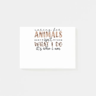 Caring For Animals Isn't What I Do It's Who I Am Post-it Notes