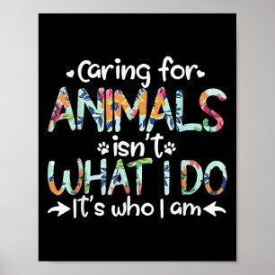 Caring For Animals Isn't What I Do It's Who I Am  Poster