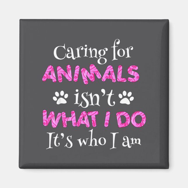 Caring For Animals Isn't What I Do It's Who I Am S Magnet (Front)