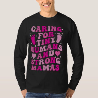 Caring For Tiny Humans and Strong Mamas T-Shirt