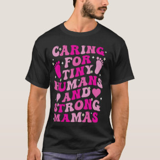 Caring For Tiny Humans and Strong Mamas T-Shirt