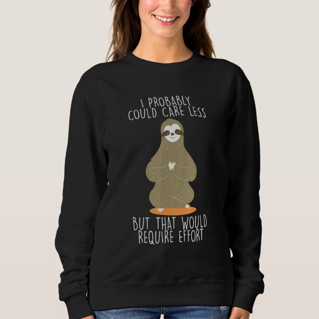 Caring Less Would Require Effort Sloth Meme Sloth  Sweatshirt (Front)