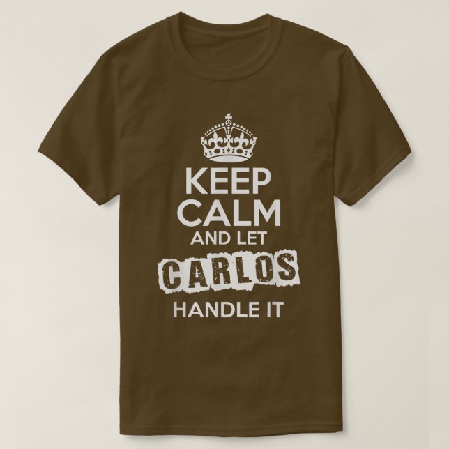 Carlos  Keep Calm and Let Carlos Handle It  T-Shirt (Design Front)