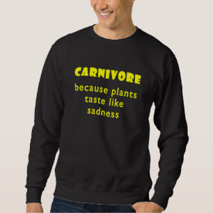 Carnivore Because Plants Taste Like Sadness 1 Sweatshirt