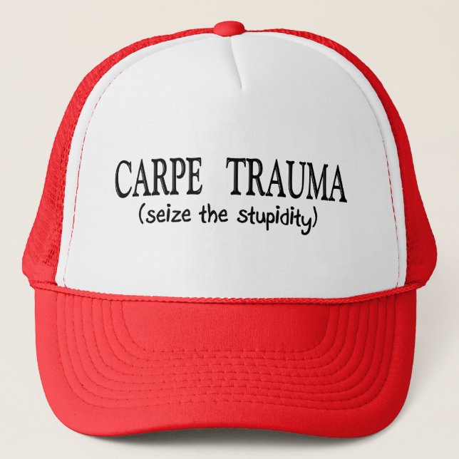Carpe Trauma  (Seize The Stupidity) Trucker Hat (Front)