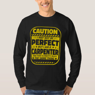 Carpenter Humor Caution Perfect Carpenters T-Shirt